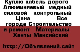 Куплю кабель дорого!  Алюминиевый, медный, силовой , контрольный.  › Цена ­ 800 000 - Все города Строительство и ремонт » Материалы   . Ханты-Мансийский